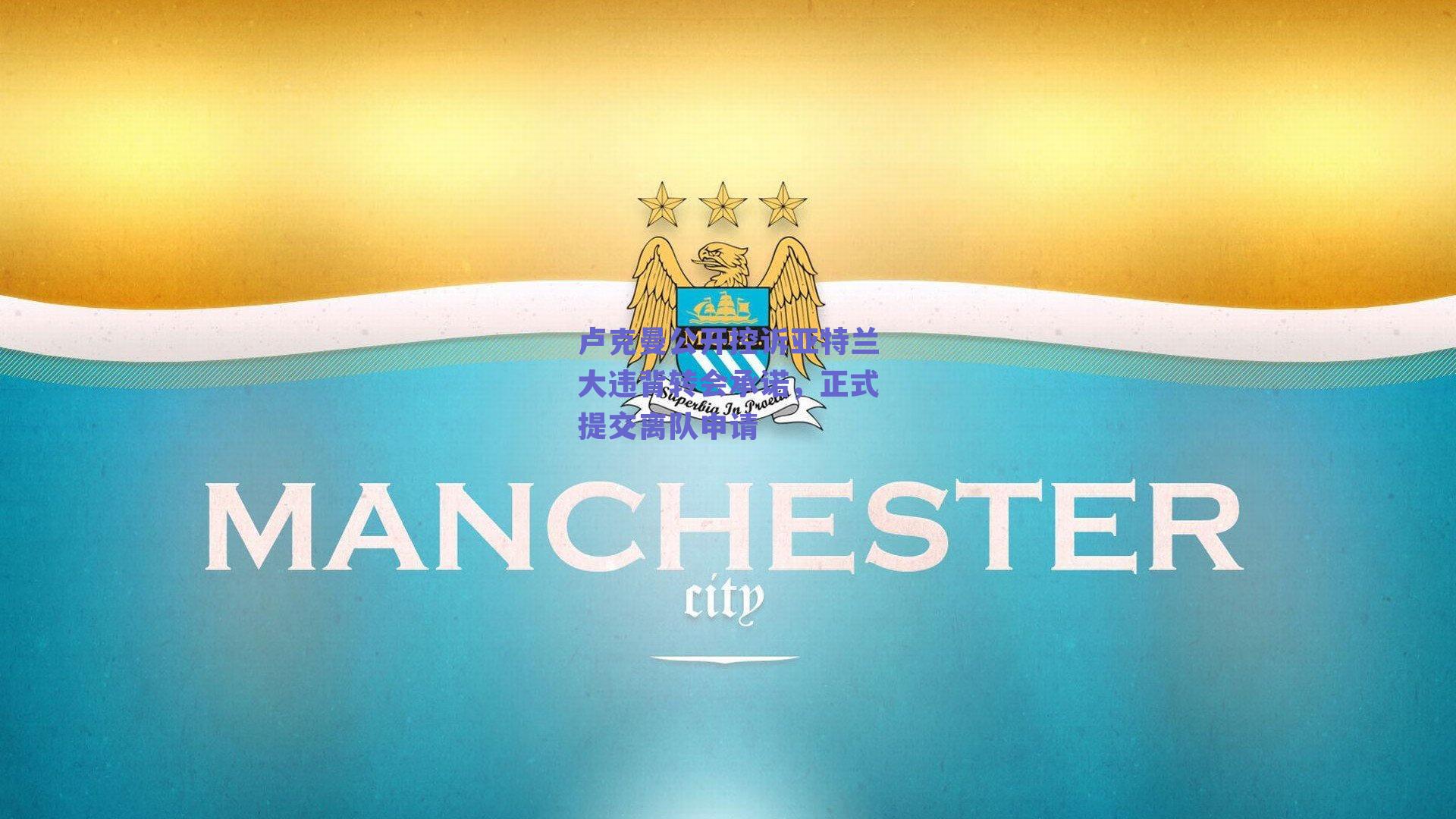 卢克曼公开控诉亚特兰大违背转会承诺，正式提交离队申请