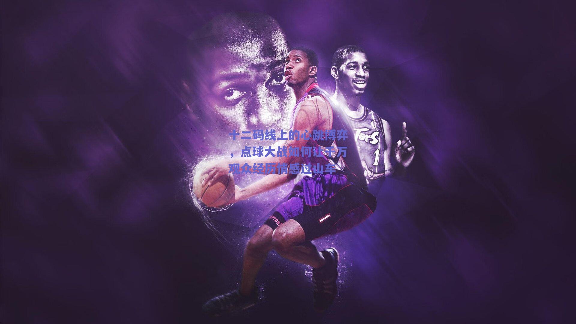 十二码线上的心跳博弈，点球大战如何让千万观众经历情感过山车