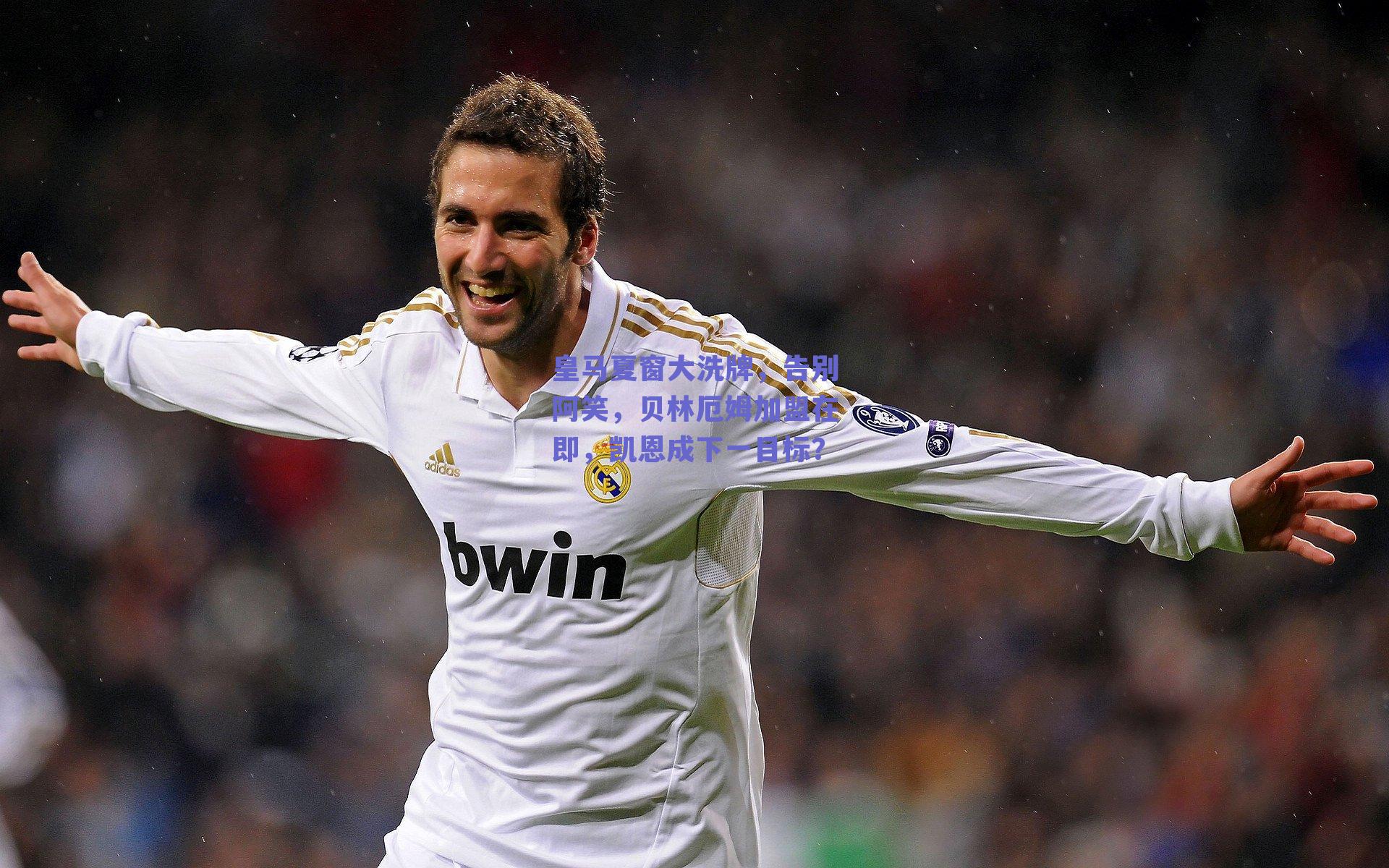 皇马夏窗大洗牌，告别阿笑，贝林厄姆加盟在即，凯恩成下一目标？