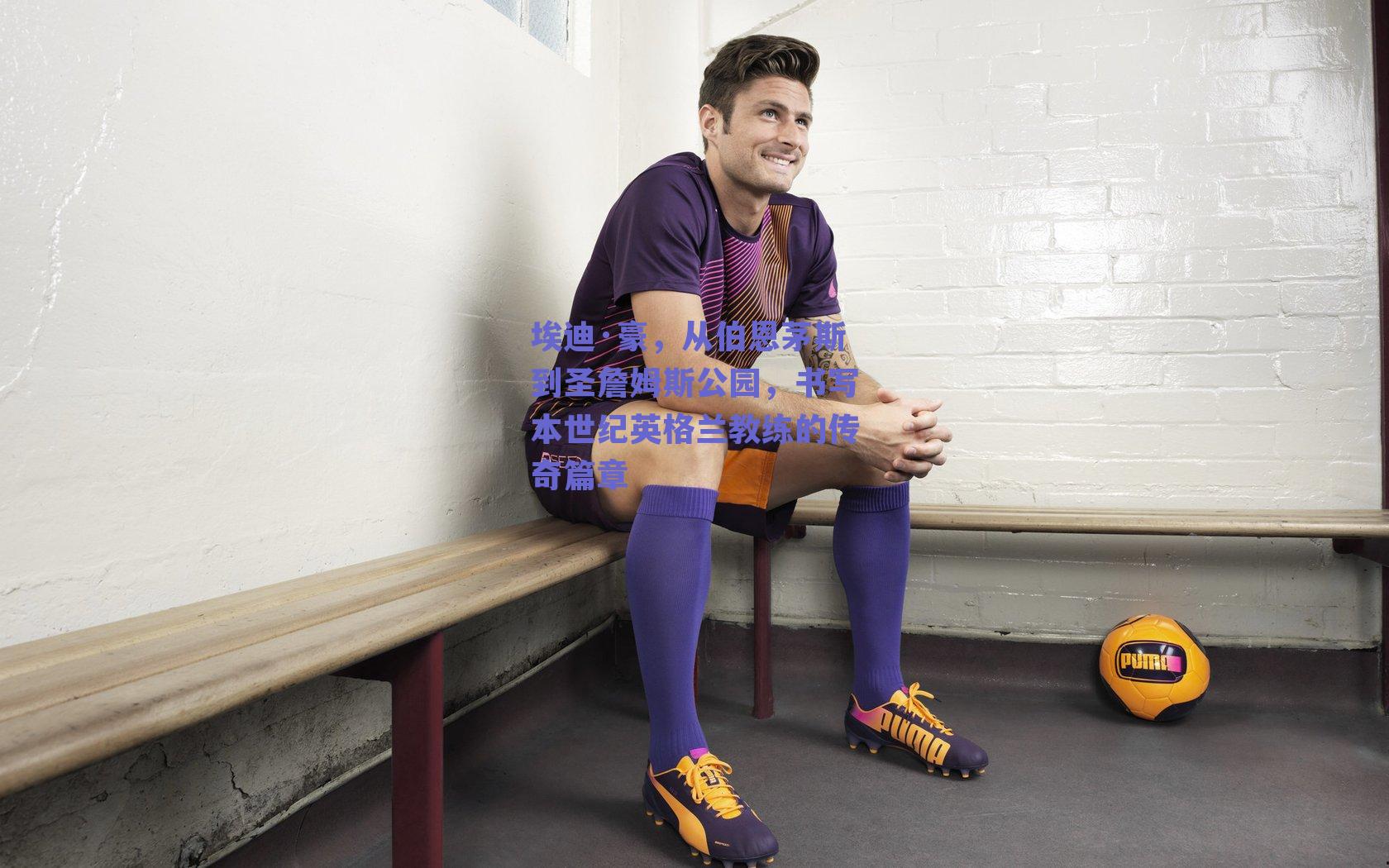 埃迪·豪，从伯恩茅斯到圣詹姆斯公园，书写本世纪英格兰教练的传奇篇章