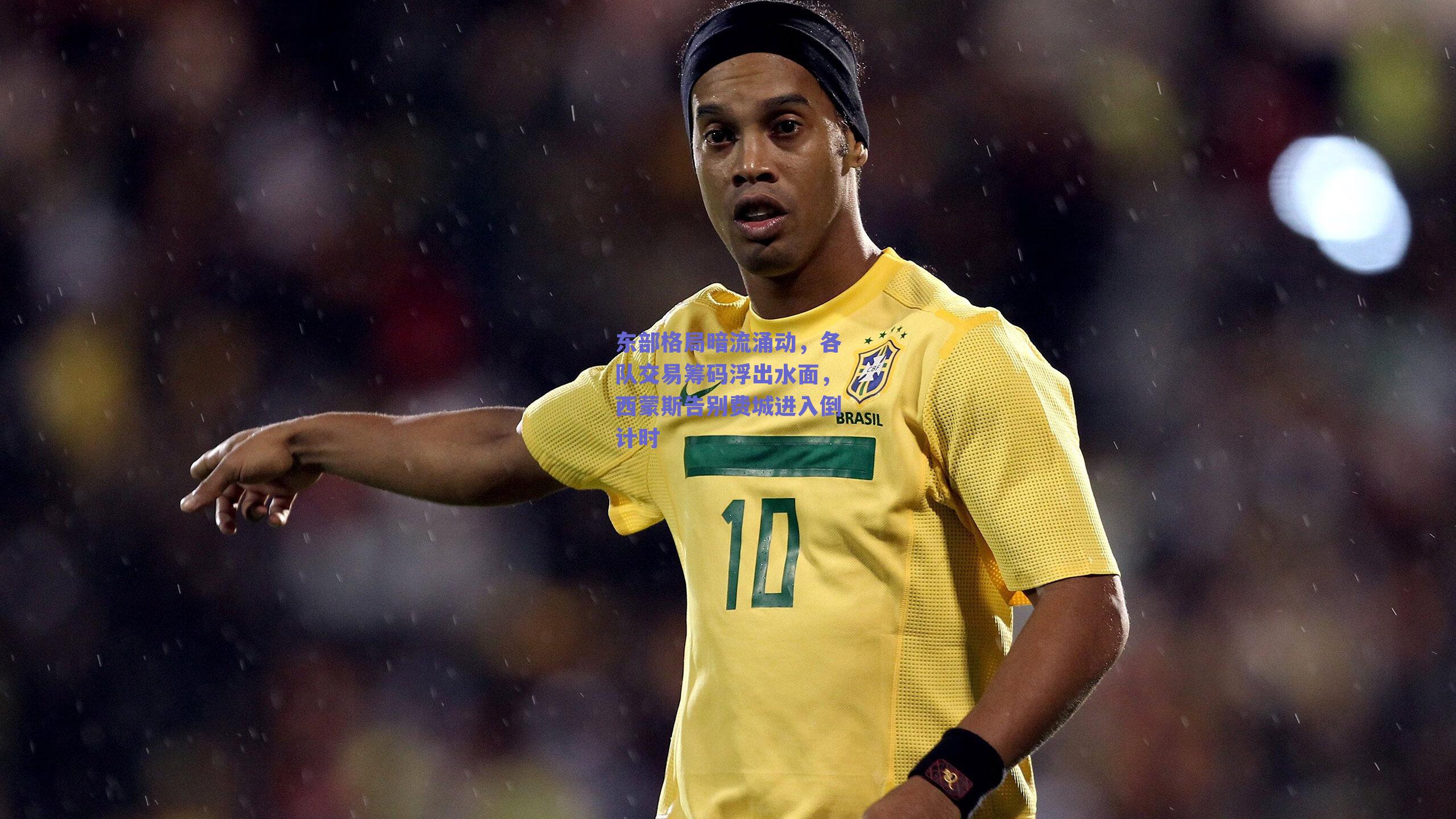 东部格局暗流涌动，各队交易筹码浮出水面，西蒙斯告别费城进入倒计时