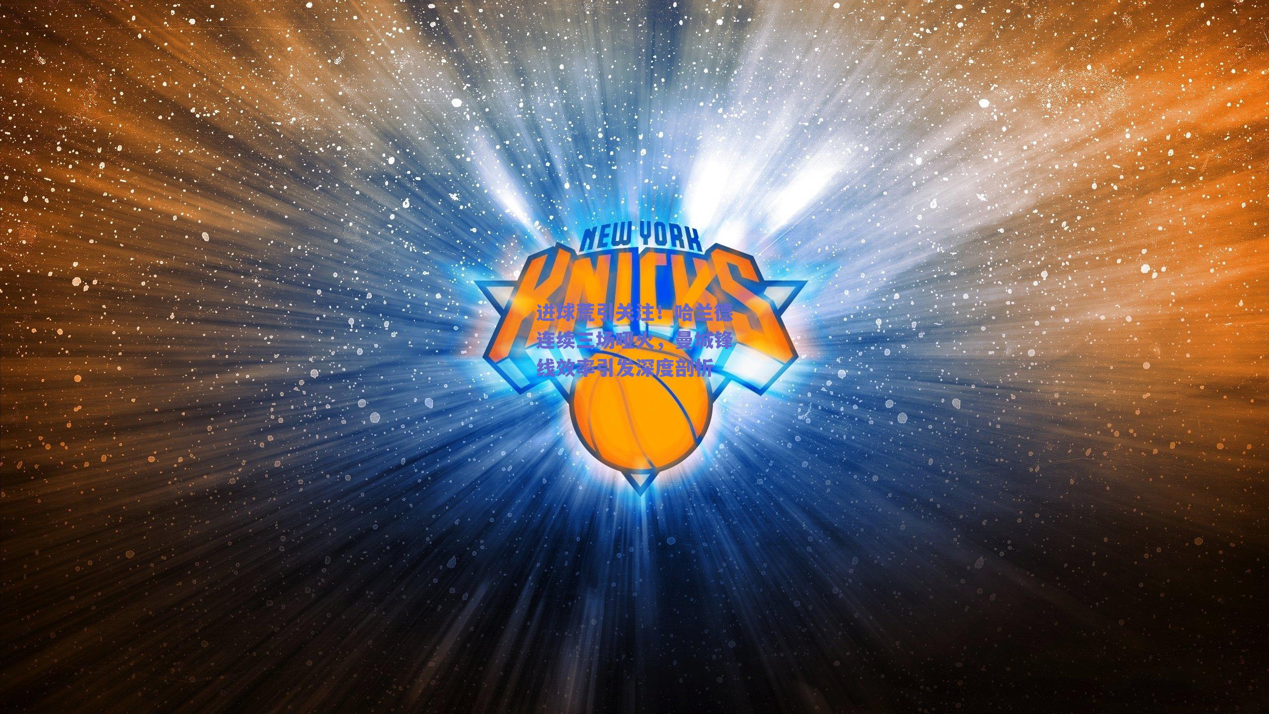 进球荒引关注！哈兰德连续三场哑火，曼城锋线效率引发深度剖析