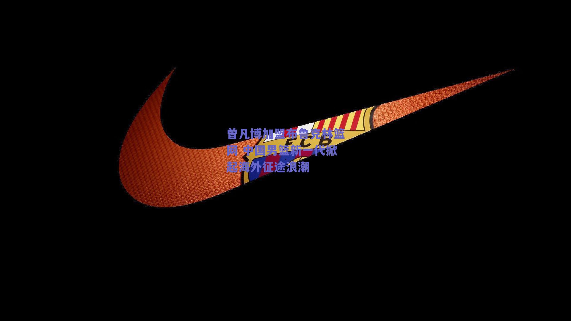 曾凡博加盟布鲁克林篮网 中国男篮新一代掀起海外征途浪潮