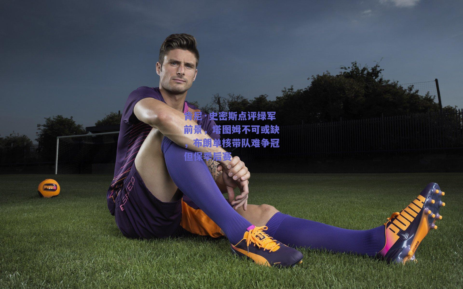 肯尼·史密斯点评绿军前景，塔图姆不可或缺，布朗单核带队难争冠但保季后赛